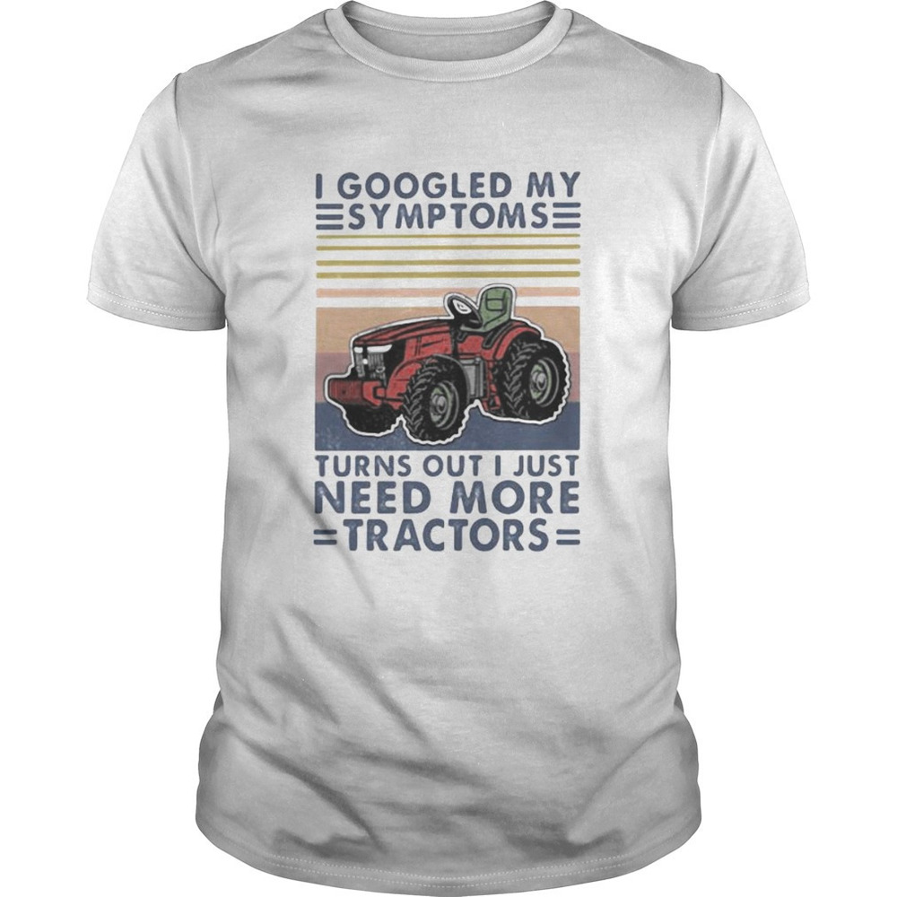 I Googled My Symptoms Turns Out I Just Need More TractorsRetro White Shirt - Picture 1 of 4